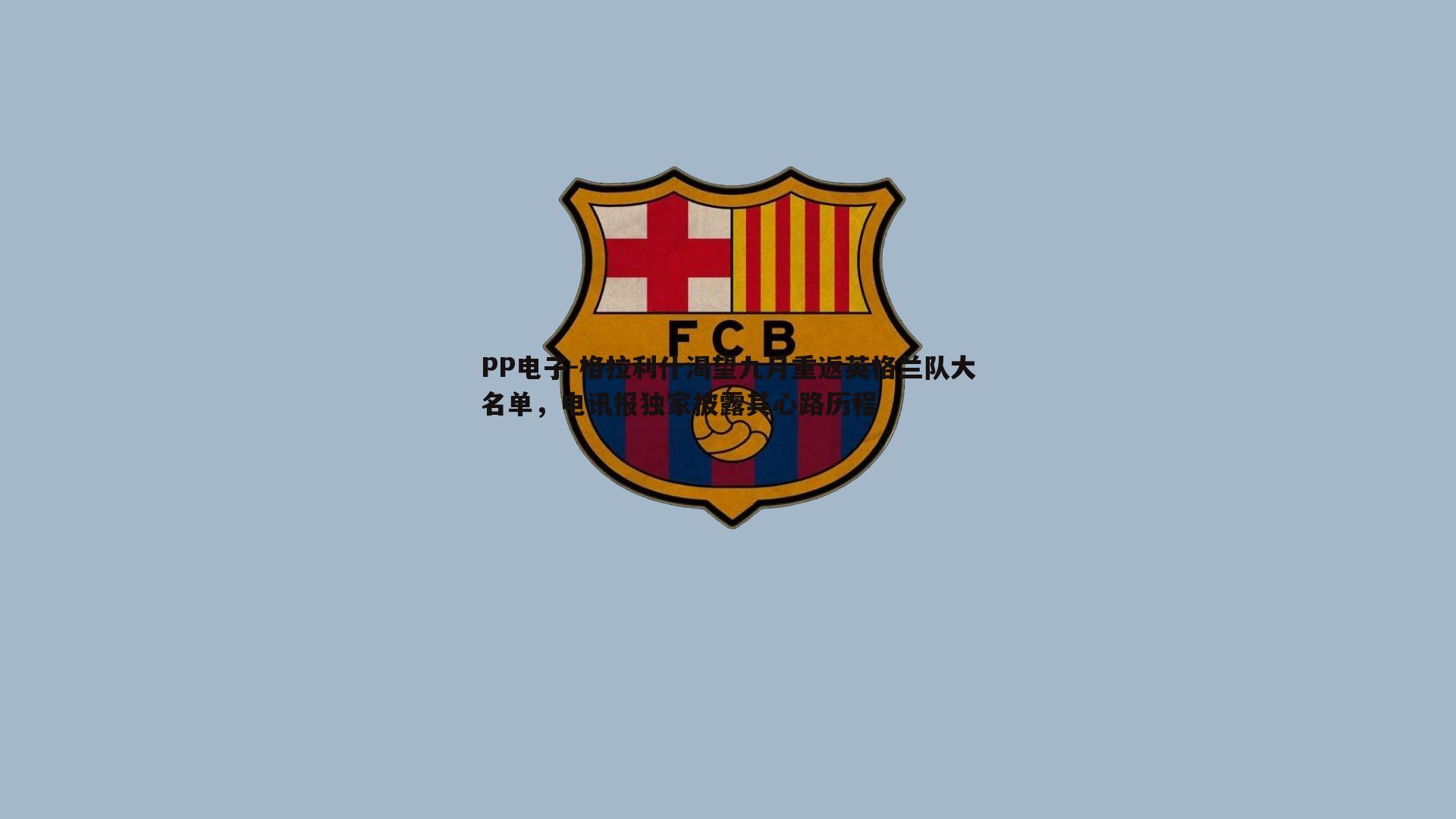 格拉利什渴望九月重返英格兰队大名单,电讯报独家披露其心路历程